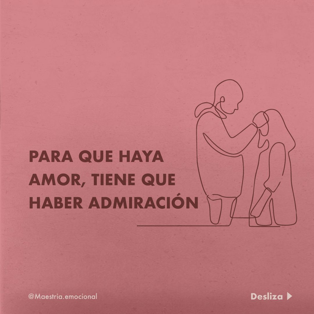 Para que haya amor, tiene que haber admiración.