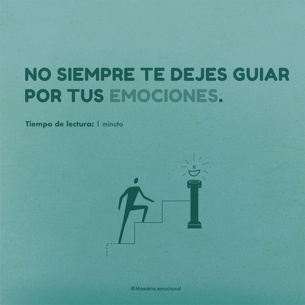 No siempre te dejes guiar por tus emociones.